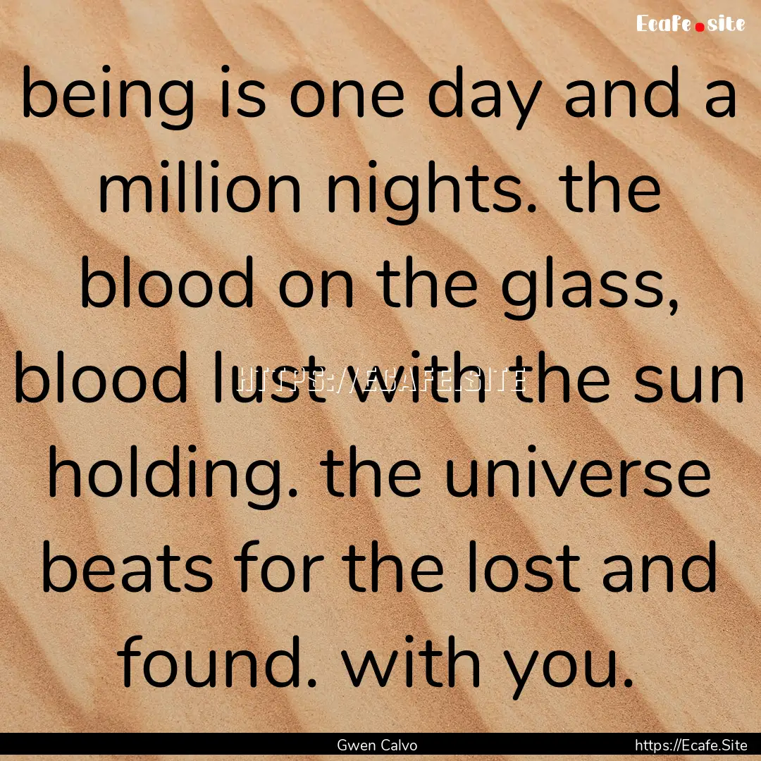 being is one day and a million nights. the.... : Quote by Gwen Calvo