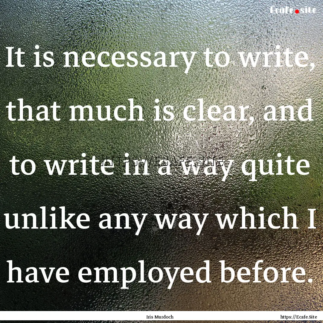 It is necessary to write, that much is clear,.... : Quote by Iris Murdoch