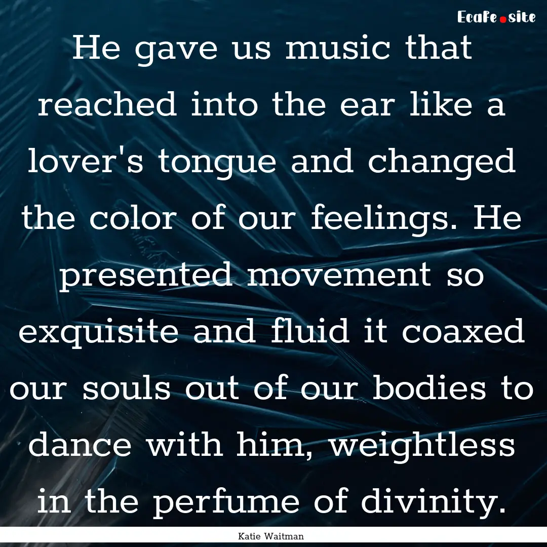 He gave us music that reached into the ear.... : Quote by Katie Waitman