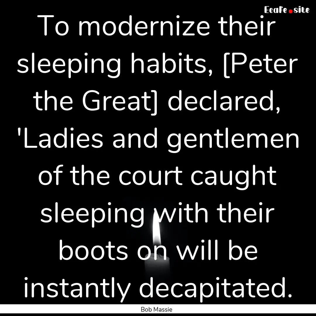 To modernize their sleeping habits, [Peter.... : Quote by Bob Massie