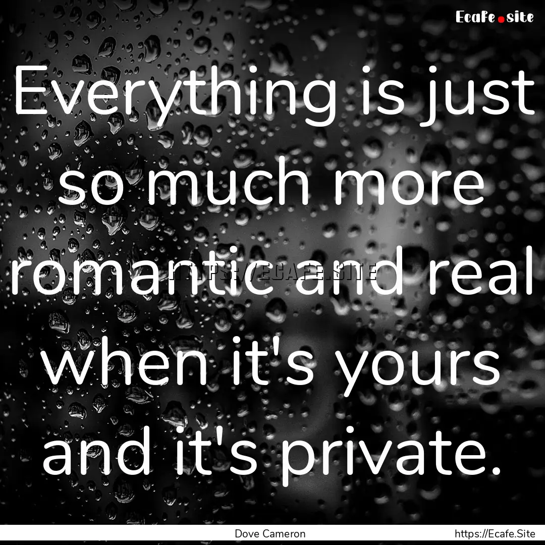 Everything is just so much more romantic.... : Quote by Dove Cameron