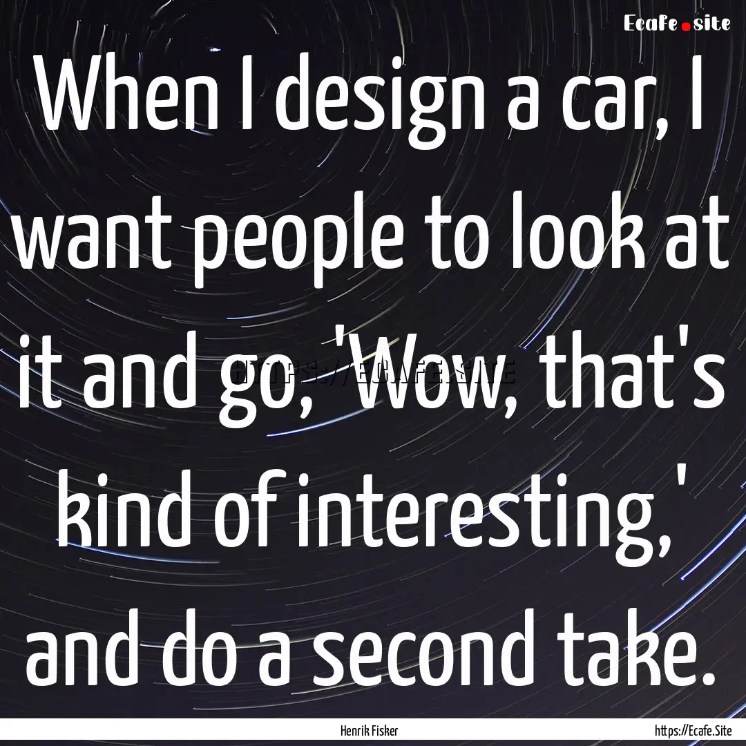 When I design a car, I want people to look.... : Quote by Henrik Fisker