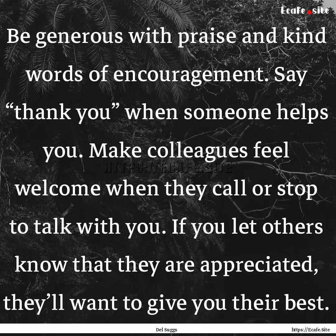 Be generous with praise and kind words of.... : Quote by Del Suggs