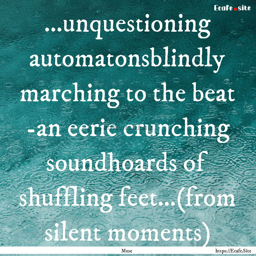 ...unquestioning automatonsblindly marching.... : Quote by Muse