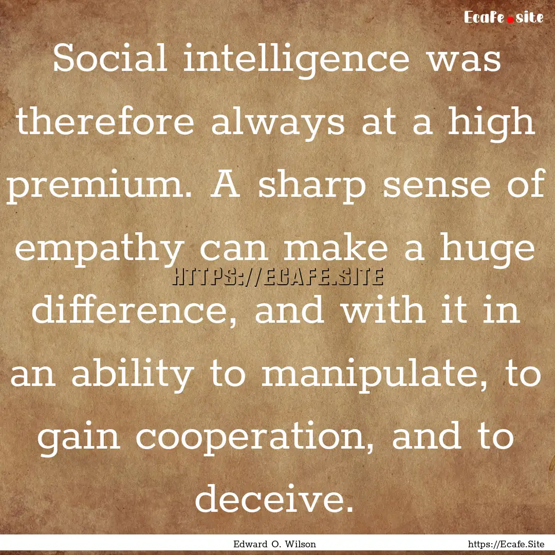 Social intelligence was therefore always.... : Quote by Edward O. Wilson