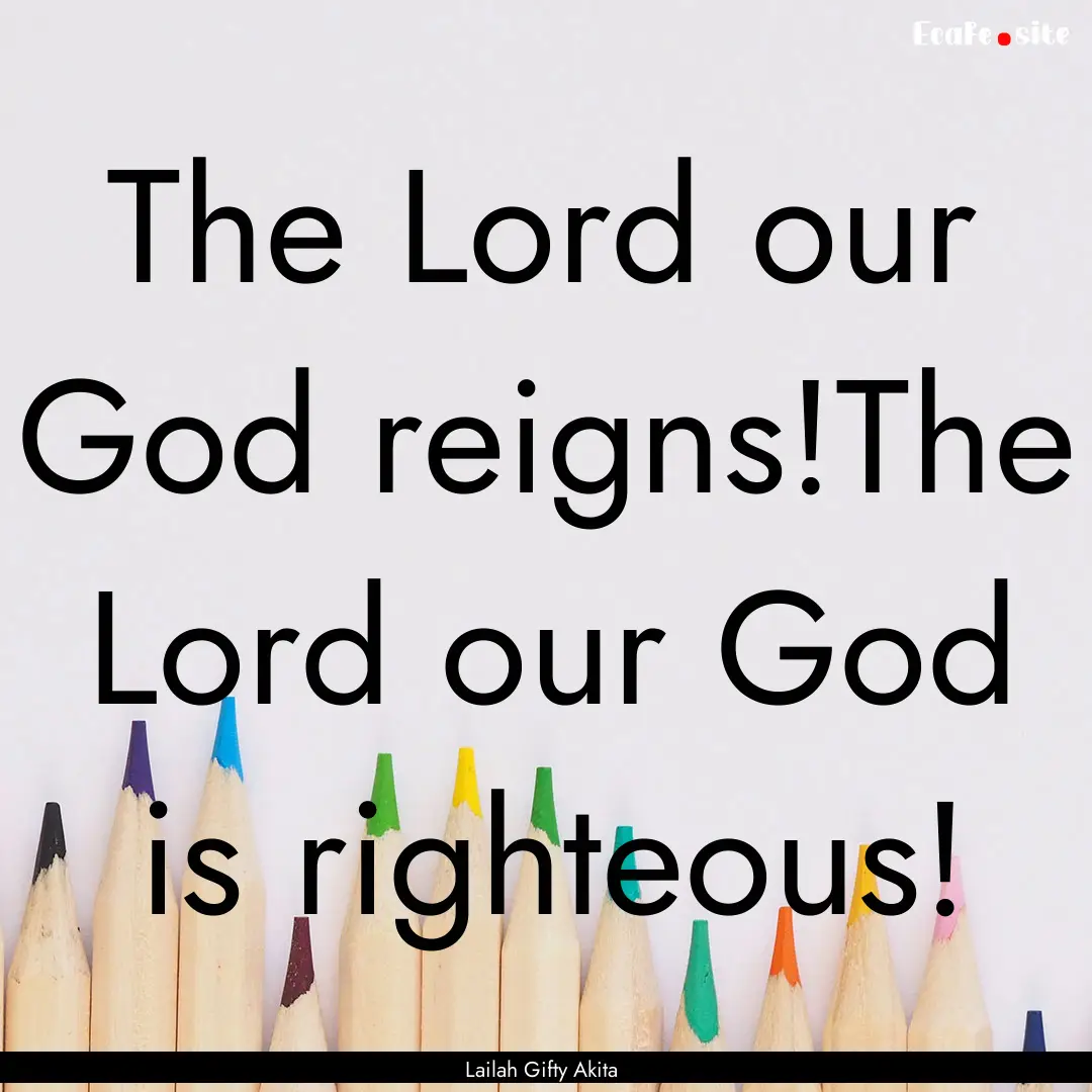 The Lord our God reigns!The Lord our God.... : Quote by Lailah Gifty Akita