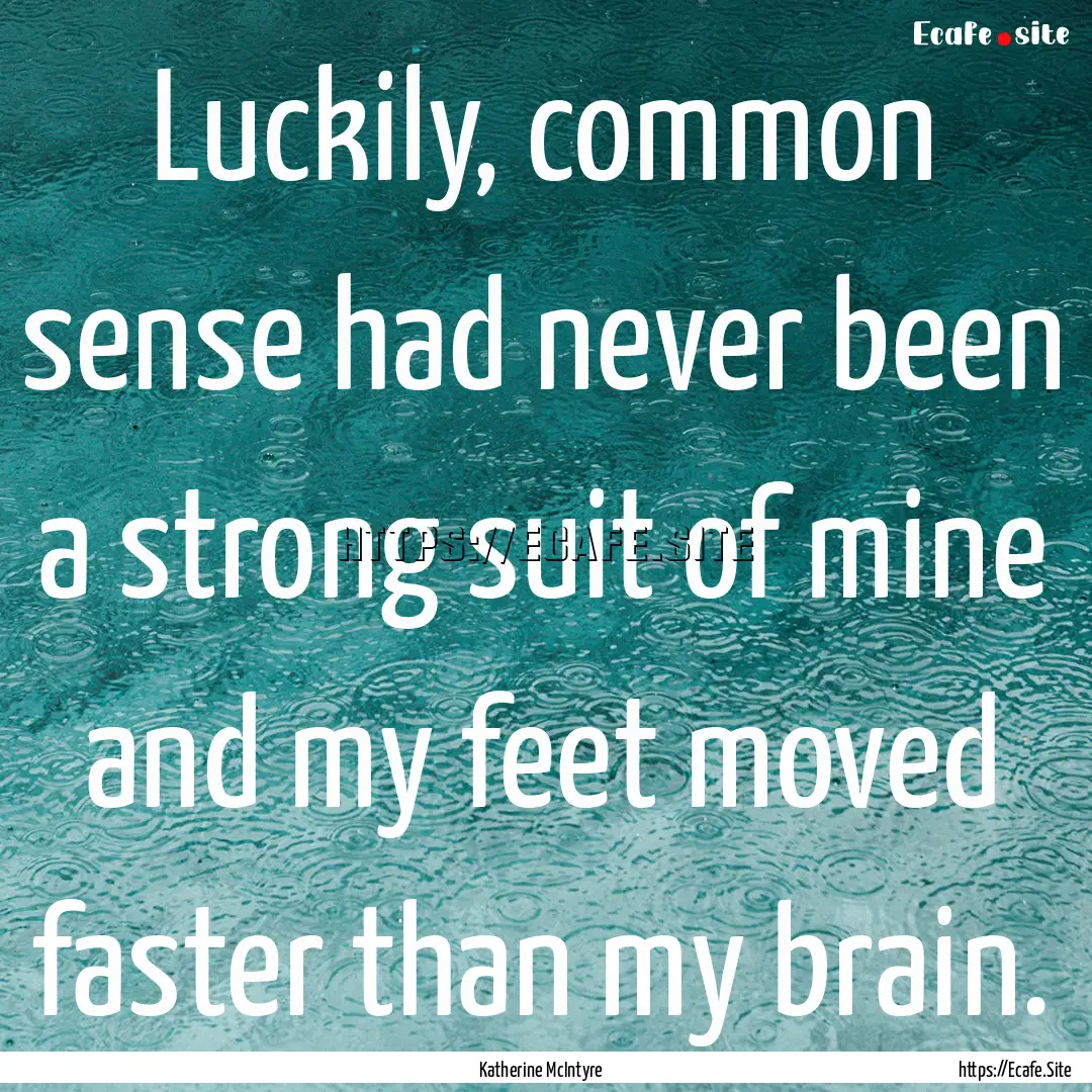 Luckily, common sense had never been a strong.... : Quote by Katherine McIntyre