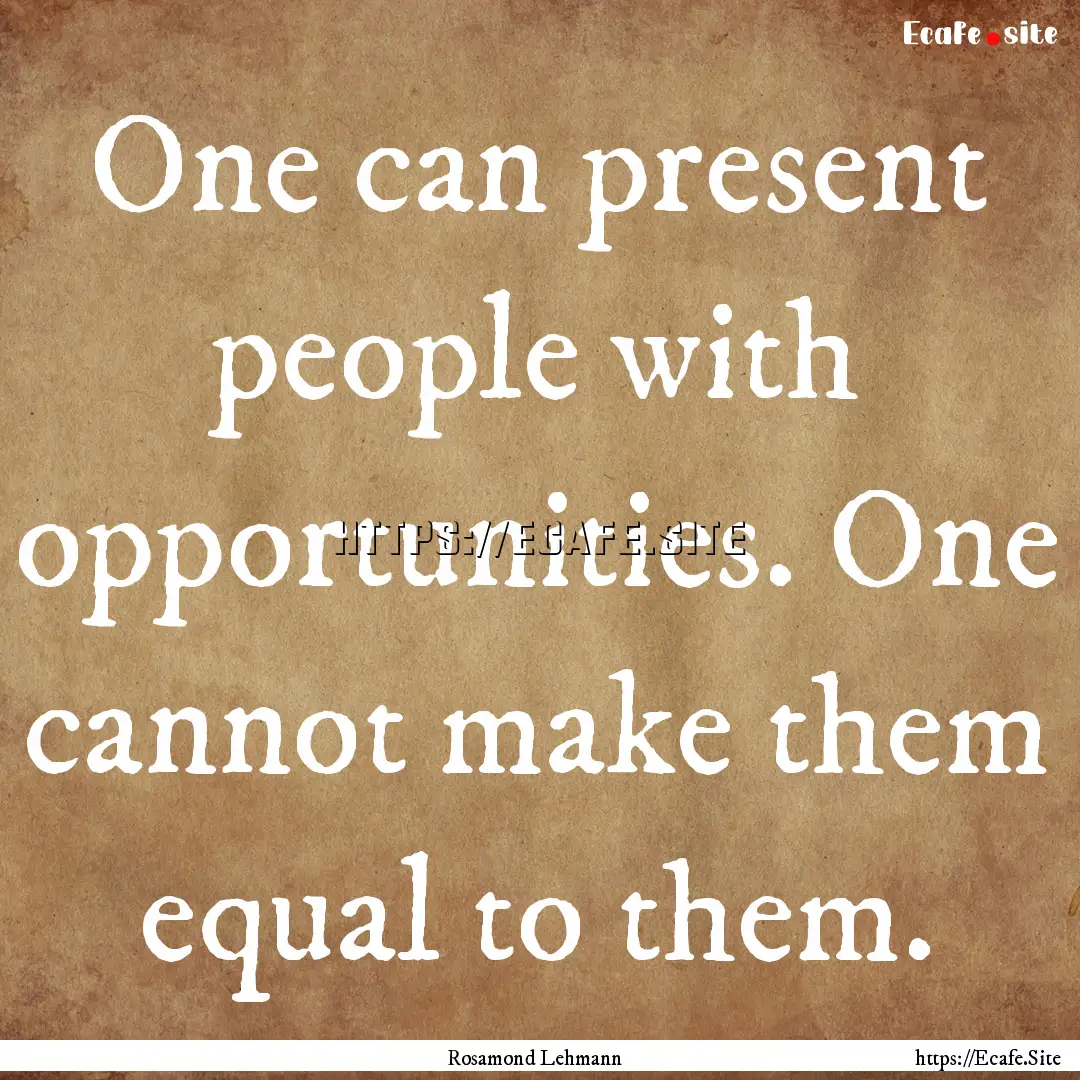 One can present people with opportunities..... : Quote by Rosamond Lehmann