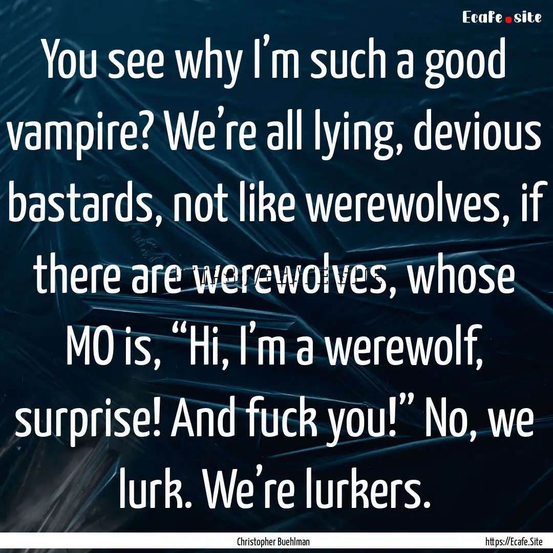 You see why I’m such a good vampire? We’re.... : Quote by Christopher Buehlman