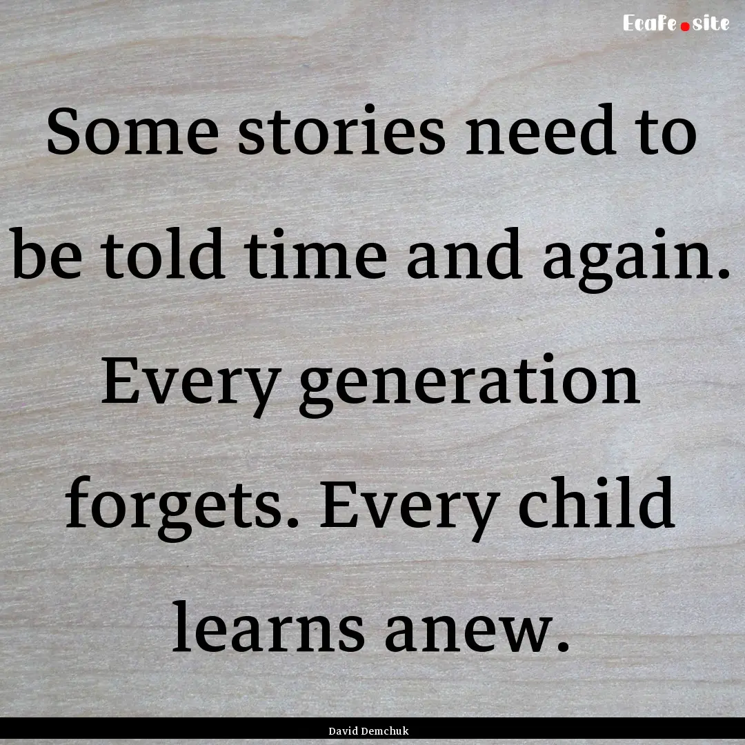 Some stories need to be told time and again..... : Quote by David Demchuk