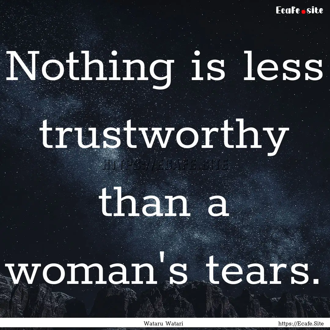 Nothing is less trustworthy than a woman's.... : Quote by Wataru Watari