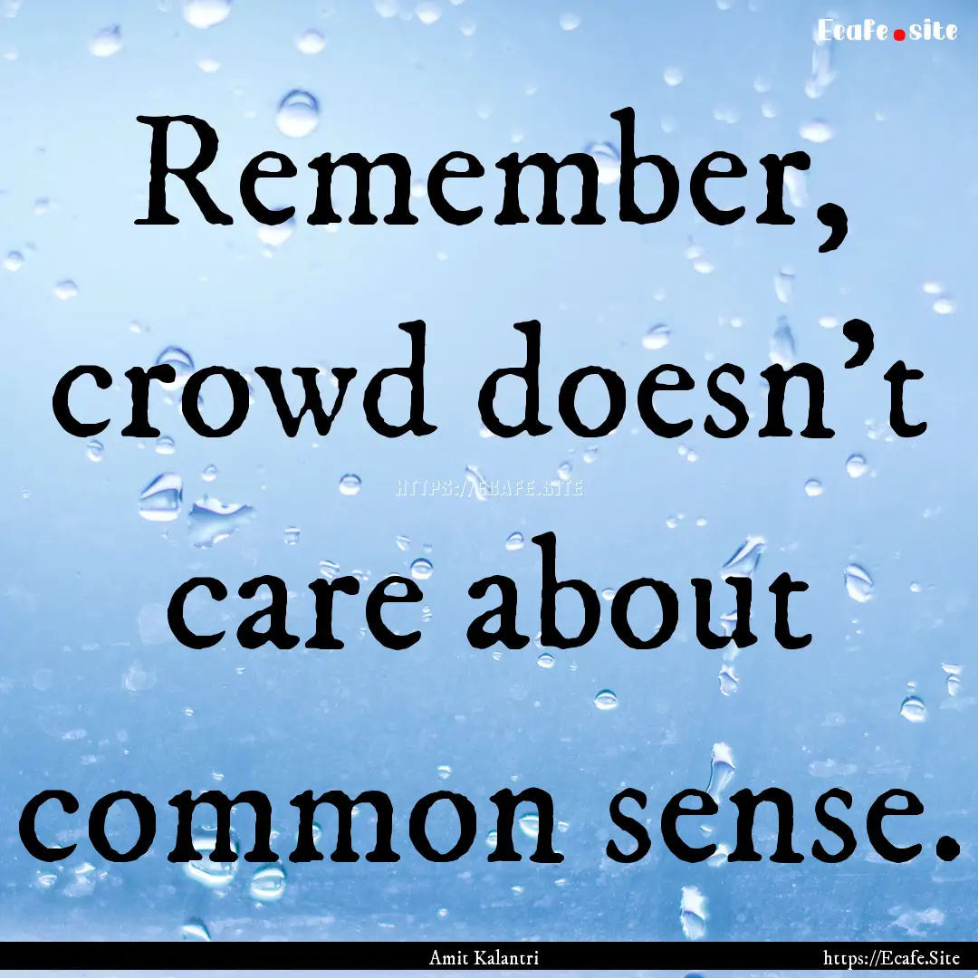 Remember, crowd doesn't care about common.... : Quote by Amit Kalantri