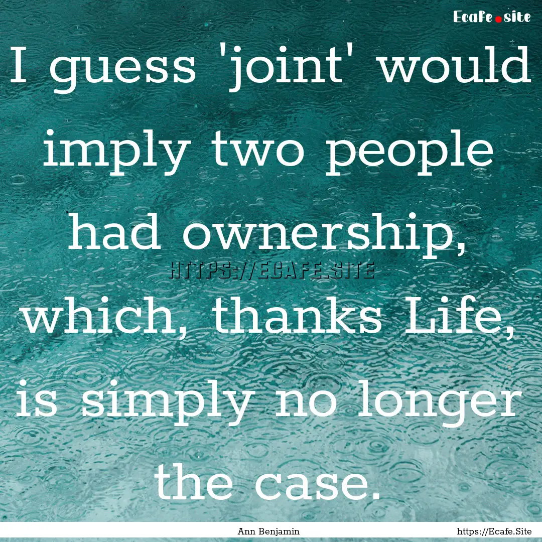 I guess 'joint' would imply two people had.... : Quote by Ann Benjamin