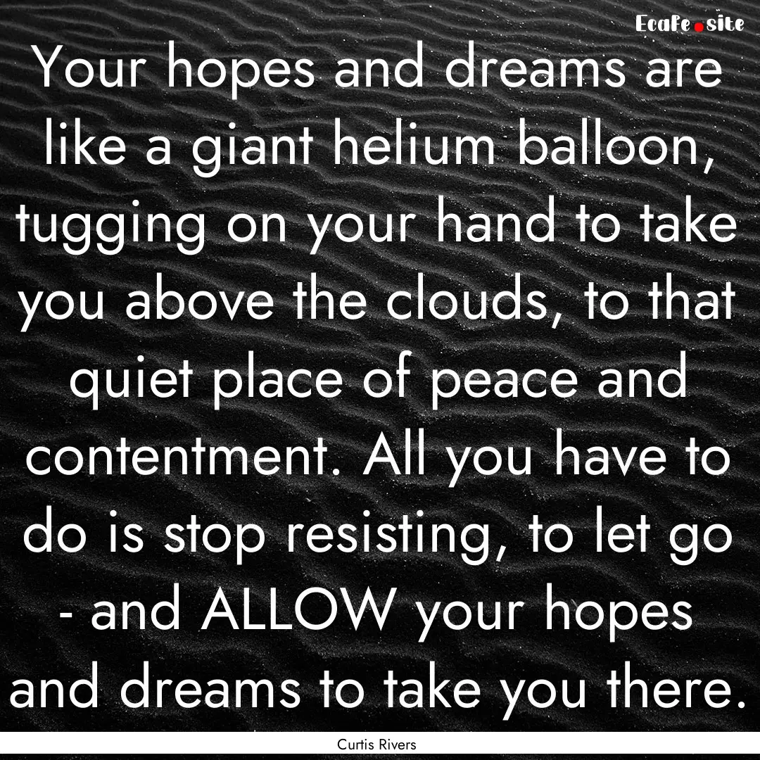 Your hopes and dreams are like a giant helium.... : Quote by Curtis Rivers