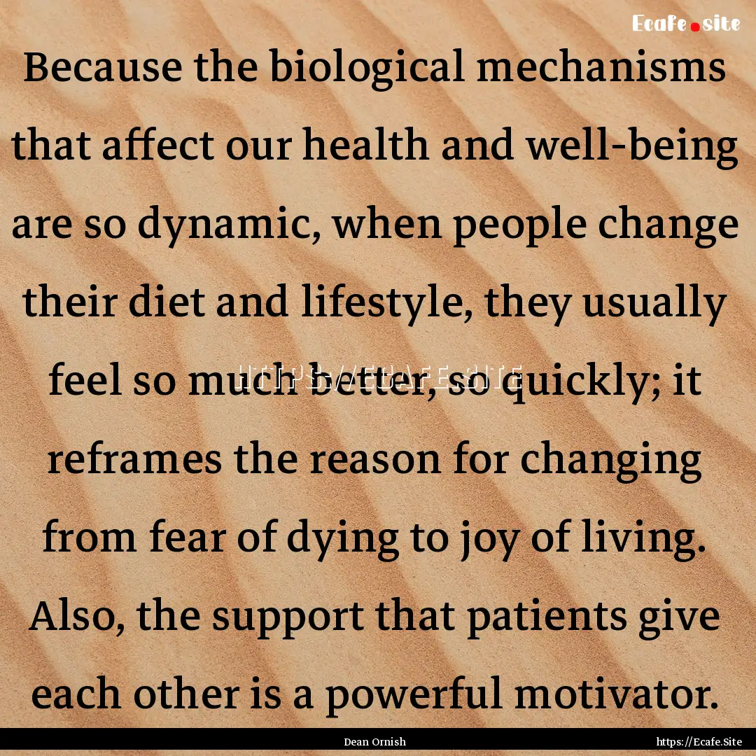 Because the biological mechanisms that affect.... : Quote by Dean Ornish