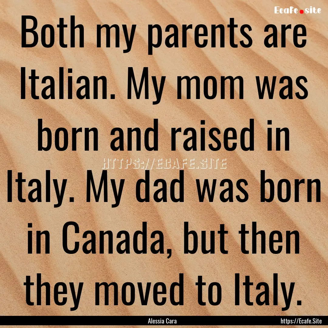 Both my parents are Italian. My mom was born.... : Quote by Alessia Cara