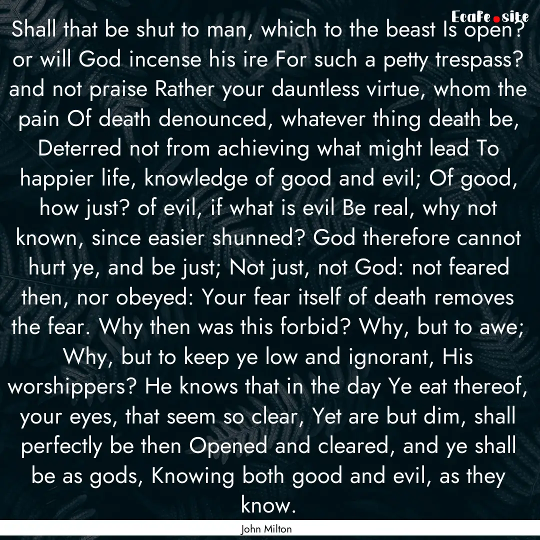 Shall that be shut to man, which to the beast.... : Quote by John Milton