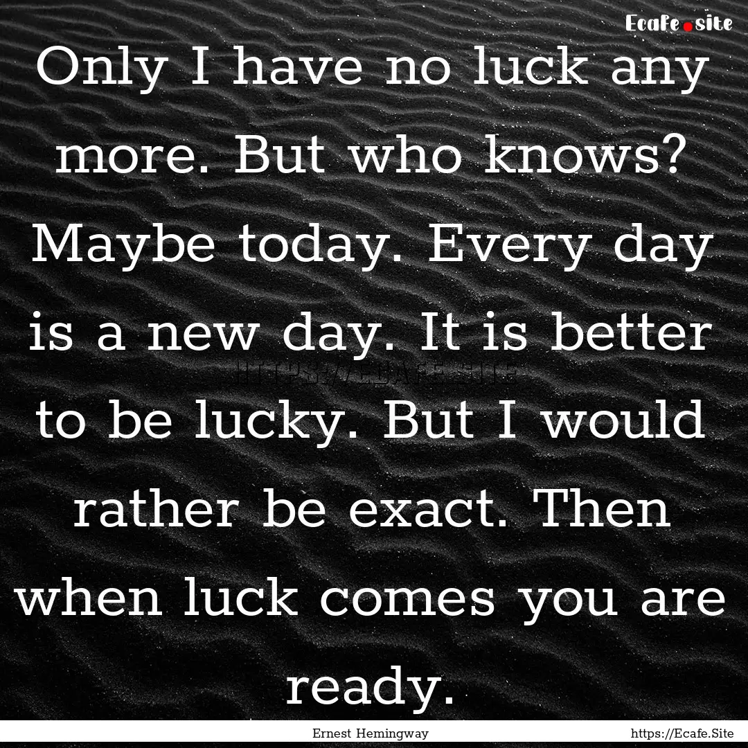 Only I have no luck any more. But who knows?.... : Quote by Ernest Hemingway