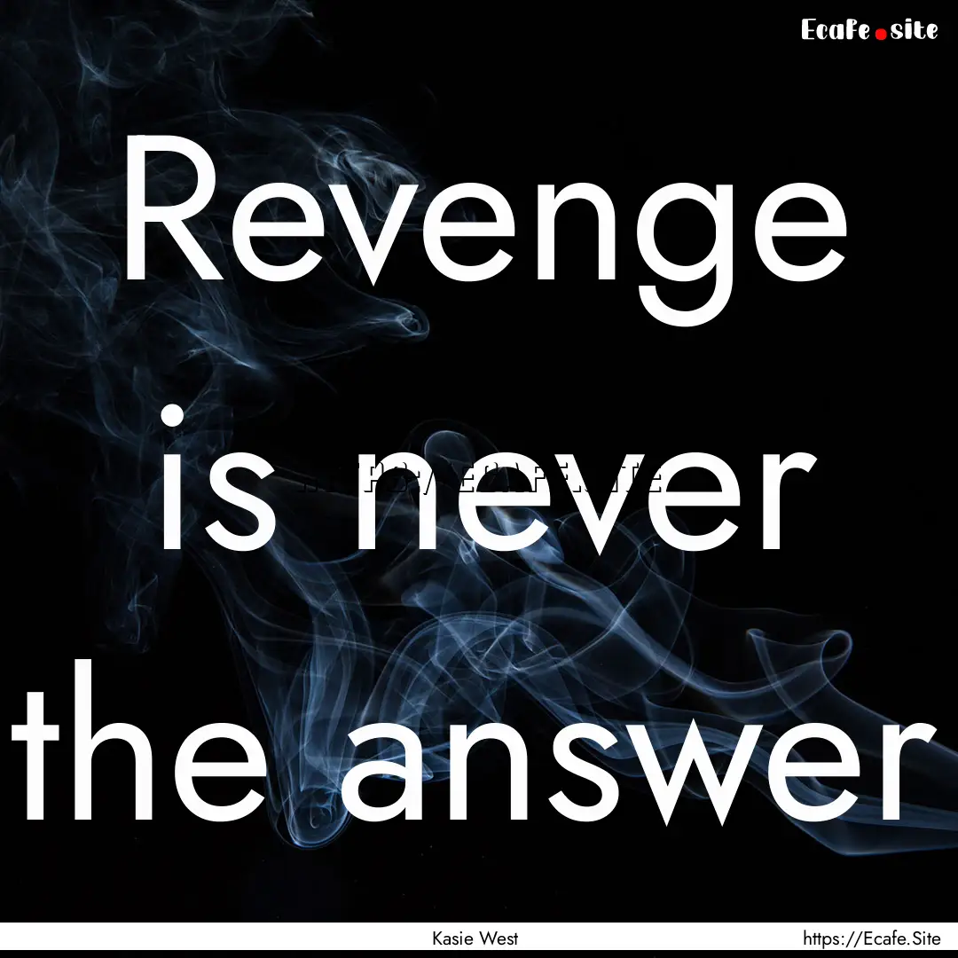 Revenge is never the answer : Quote by Kasie West