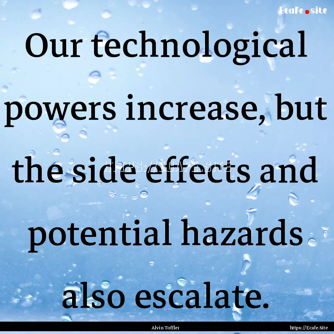 Our technological powers increase, but the.... : Quote by Alvin Toffler