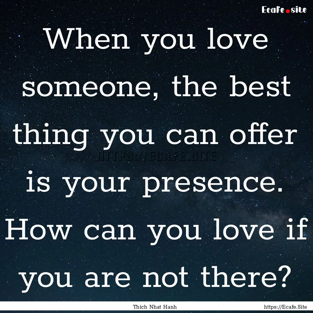 When you love someone, the best thing you.... : Quote by Thich Nhat Hanh