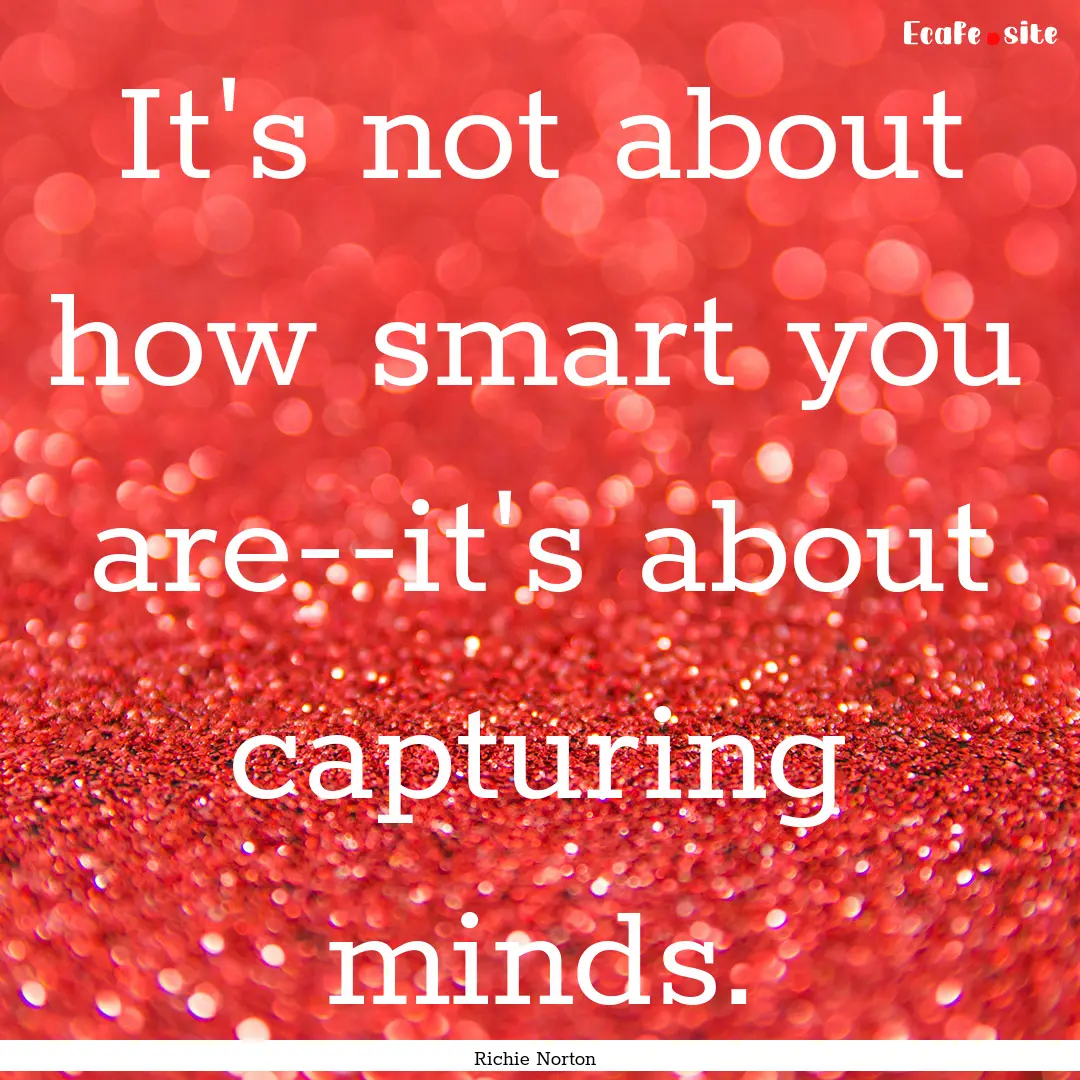 It's not about how smart you are--it's about.... : Quote by Richie Norton