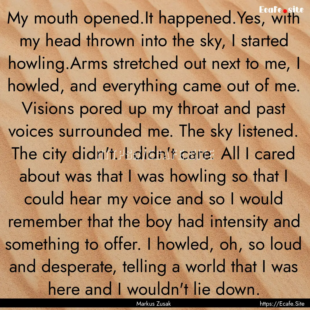 My mouth opened.It happened.Yes, with my.... : Quote by Markus Zusak