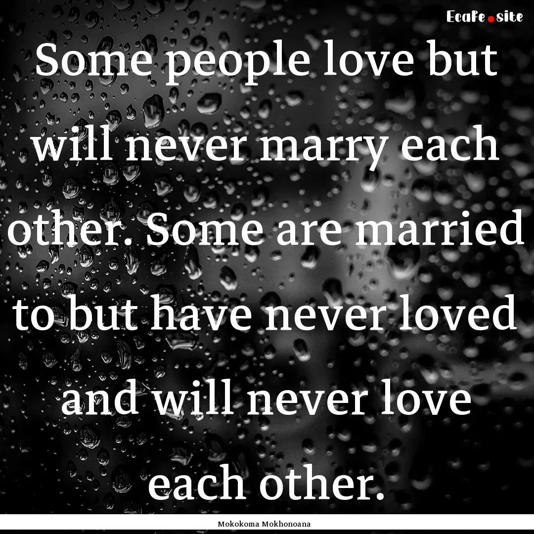 Some people love but will never marry each.... : Quote by Mokokoma Mokhonoana