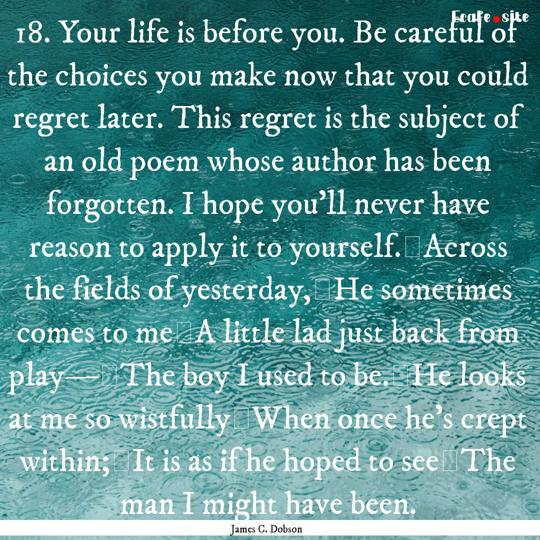 18. Your life is before you. Be careful of.... : Quote by James C. Dobson