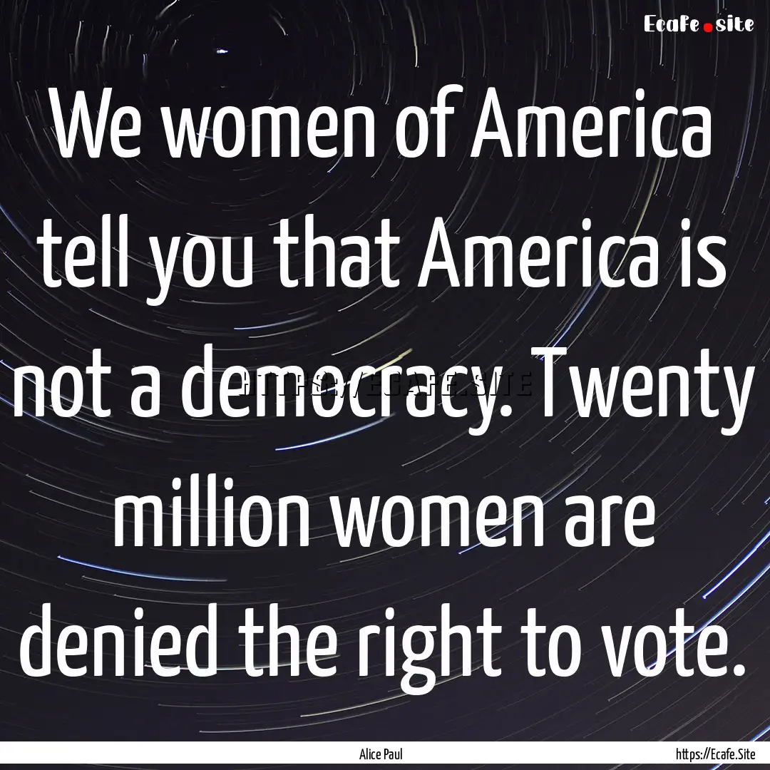 We women of America tell you that America.... : Quote by Alice Paul