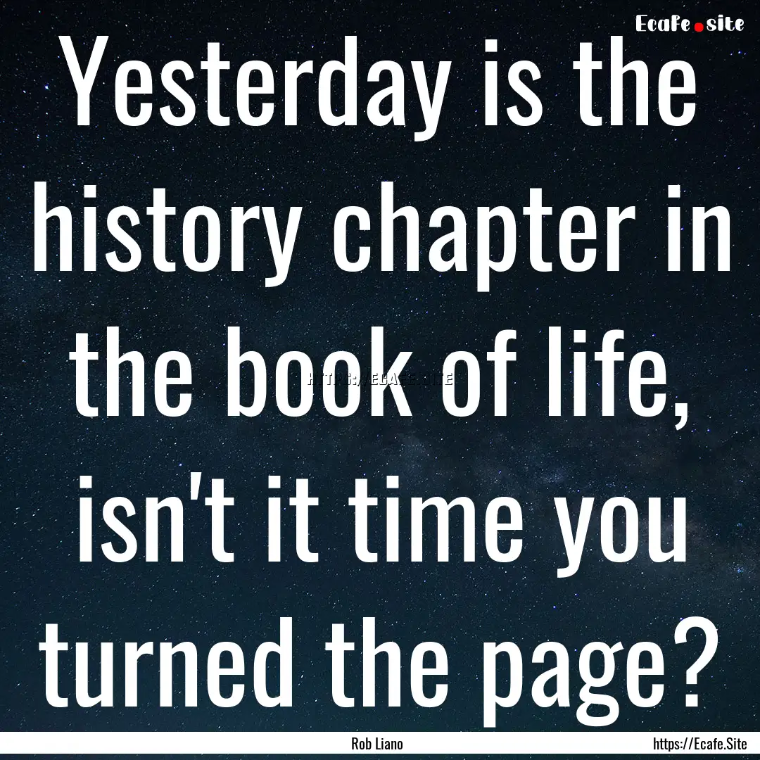 Yesterday is the history chapter in the book.... : Quote by Rob Liano