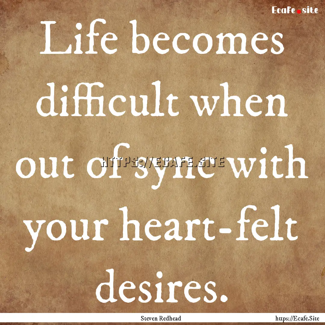 Life becomes difficult when out of sync with.... : Quote by Steven Redhead