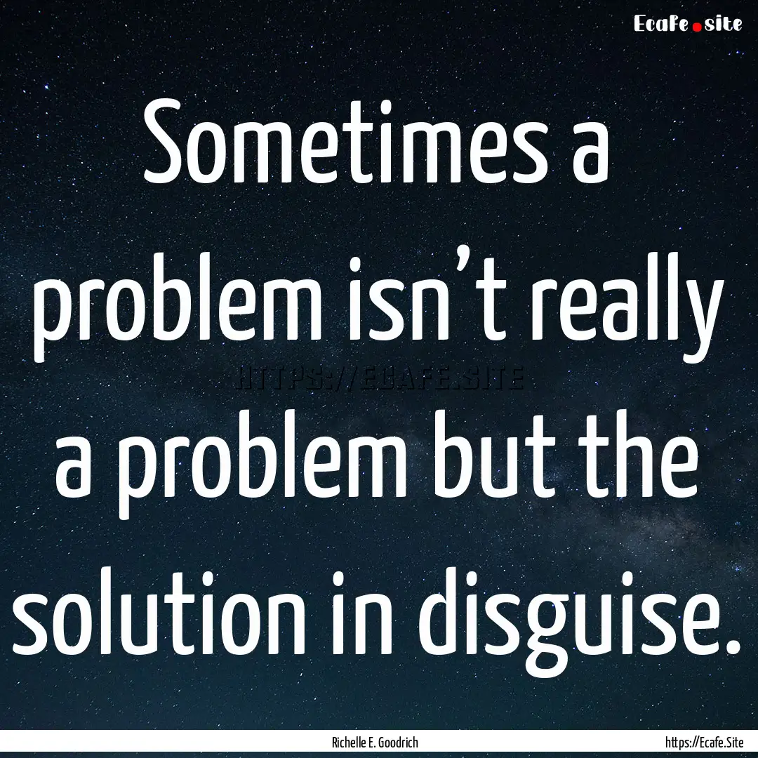 Sometimes a problem isn’t really a problem.... : Quote by Richelle E. Goodrich