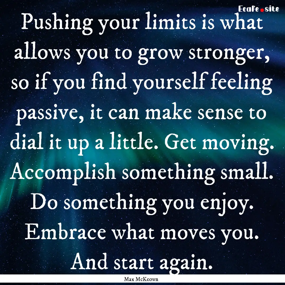 Pushing your limits is what allows you to.... : Quote by Max McKeown