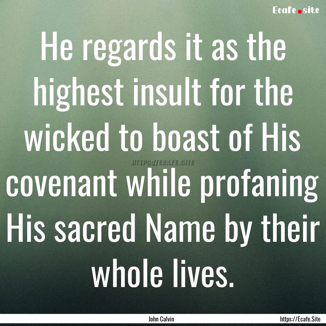 He regards it as the highest insult for the.... : Quote by John Calvin