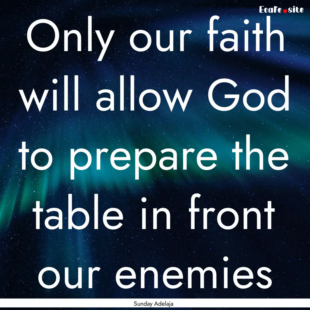 Only our faith will allow God to prepare.... : Quote by Sunday Adelaja