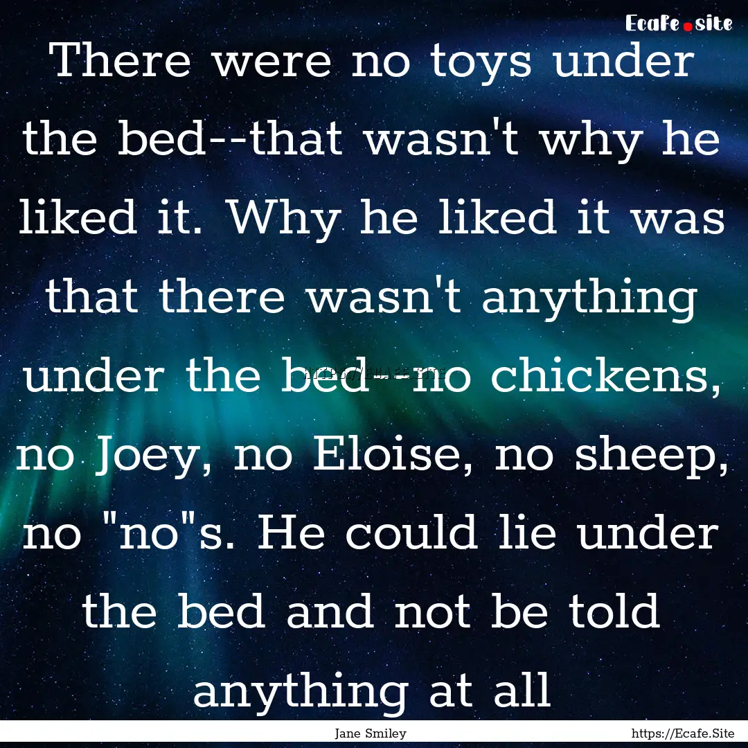 There were no toys under the bed--that wasn't.... : Quote by Jane Smiley