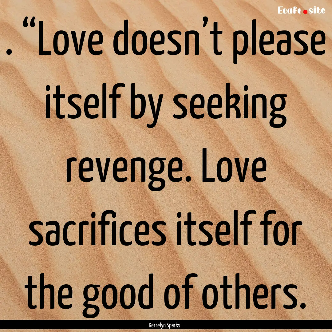 . “Love doesn’t please itself by seeking.... : Quote by Kerrelyn Sparks