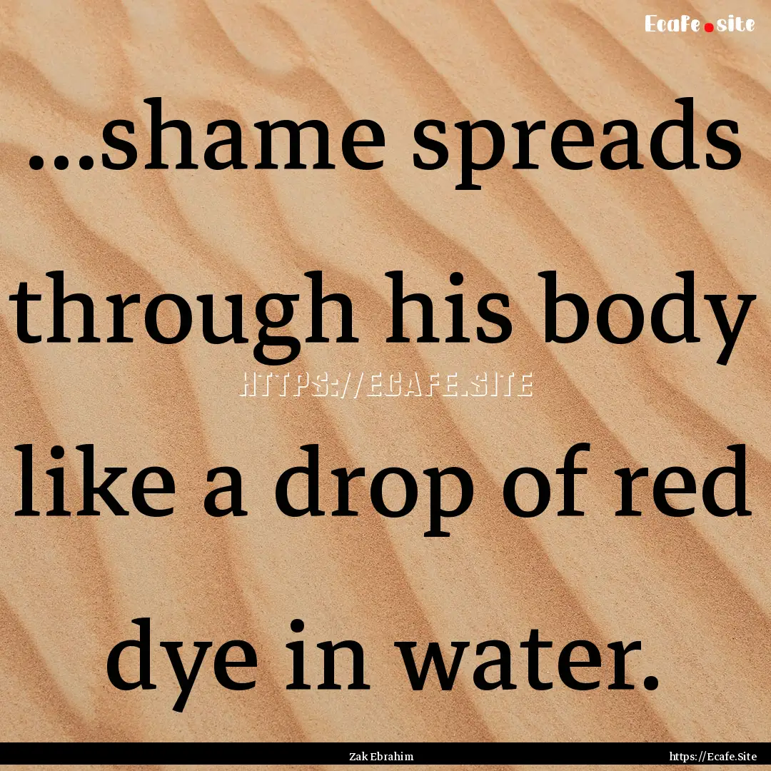 ...shame spreads through his body like a.... : Quote by Zak Ebrahim