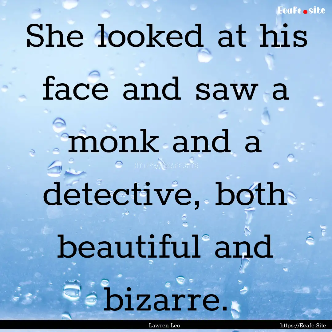 She looked at his face and saw a monk and.... : Quote by Lawren Leo