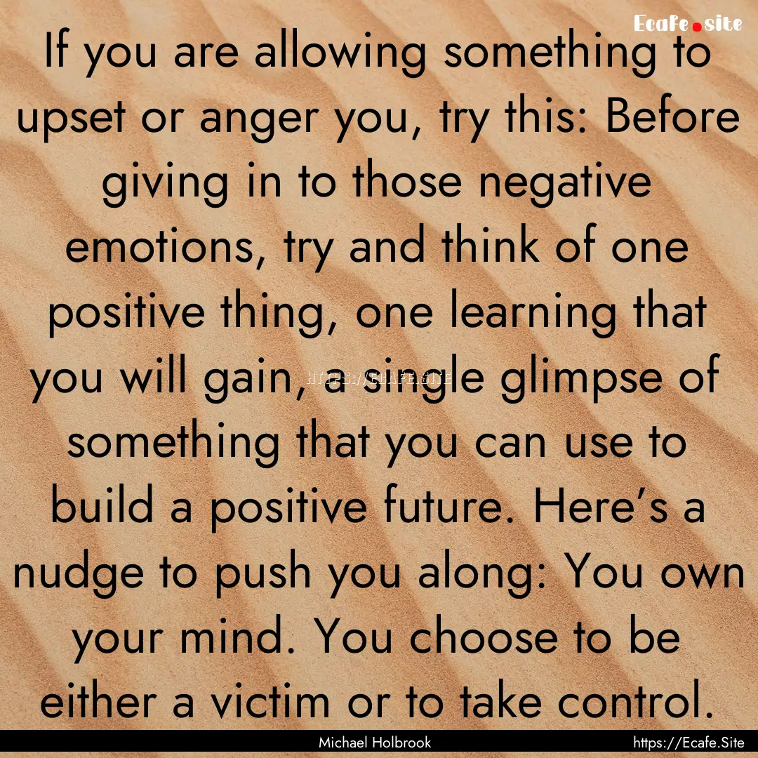 If you are allowing something to upset or.... : Quote by Michael Holbrook