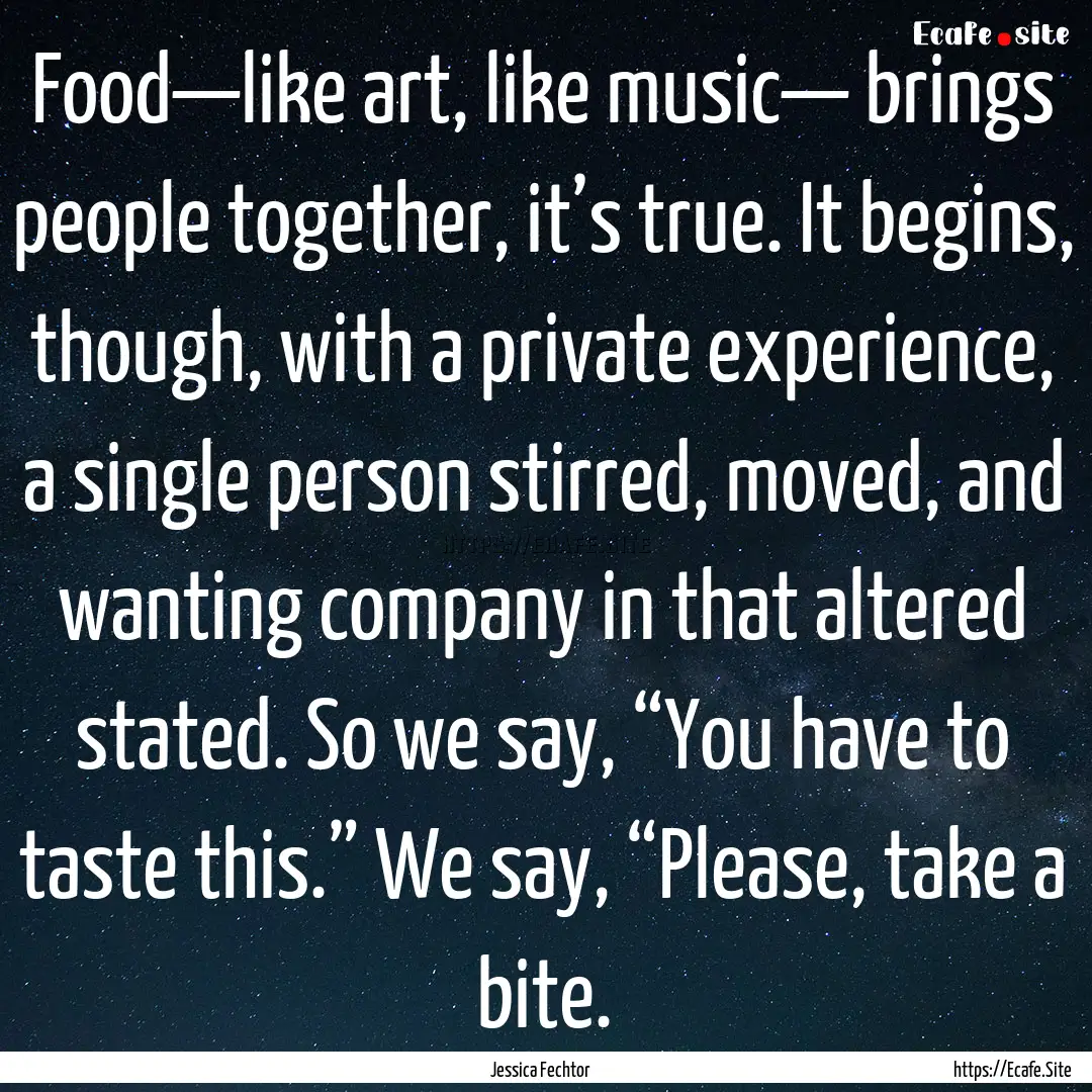 Food—like art, like music— brings people.... : Quote by Jessica Fechtor