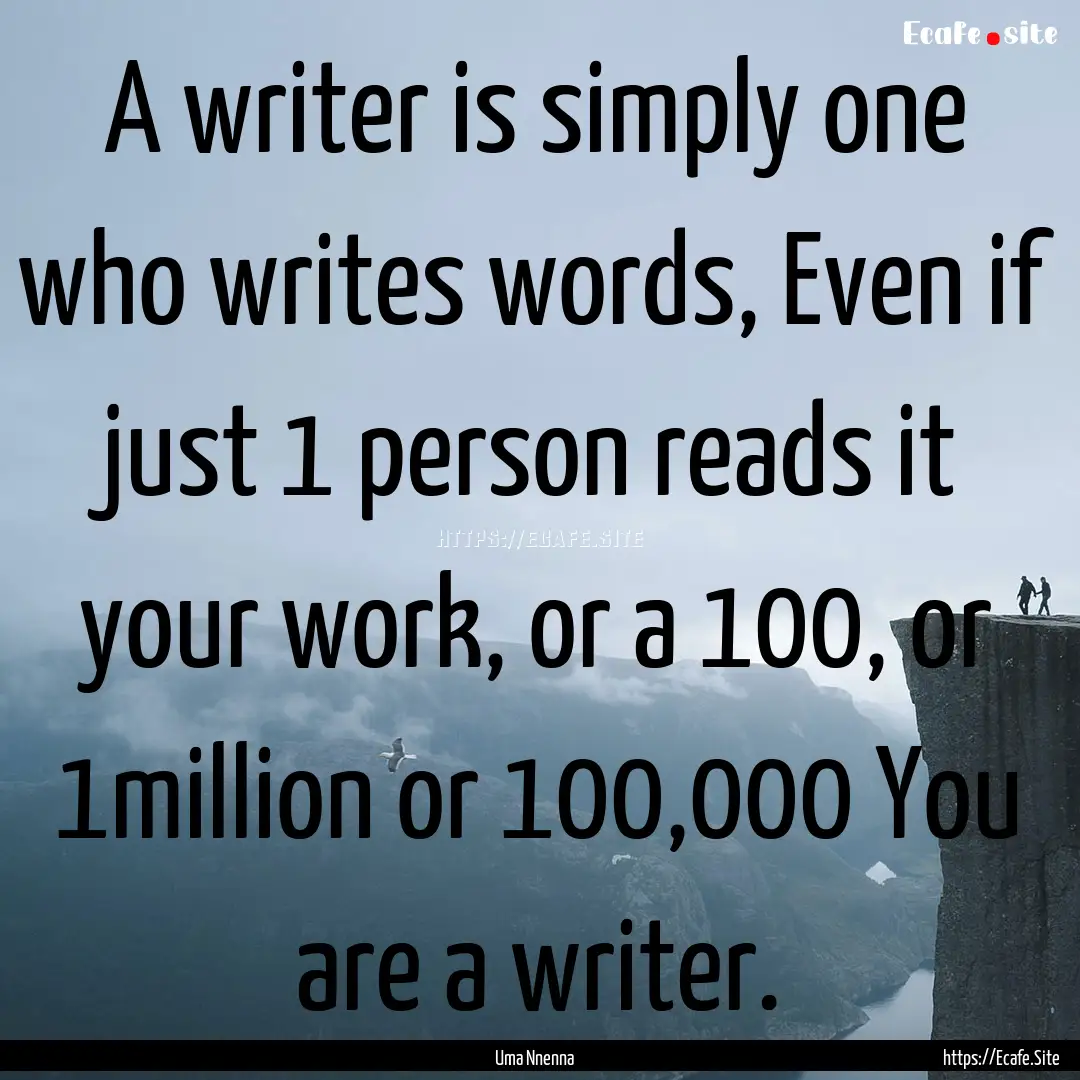 A writer is simply one who writes words,.... : Quote by Uma Nnenna