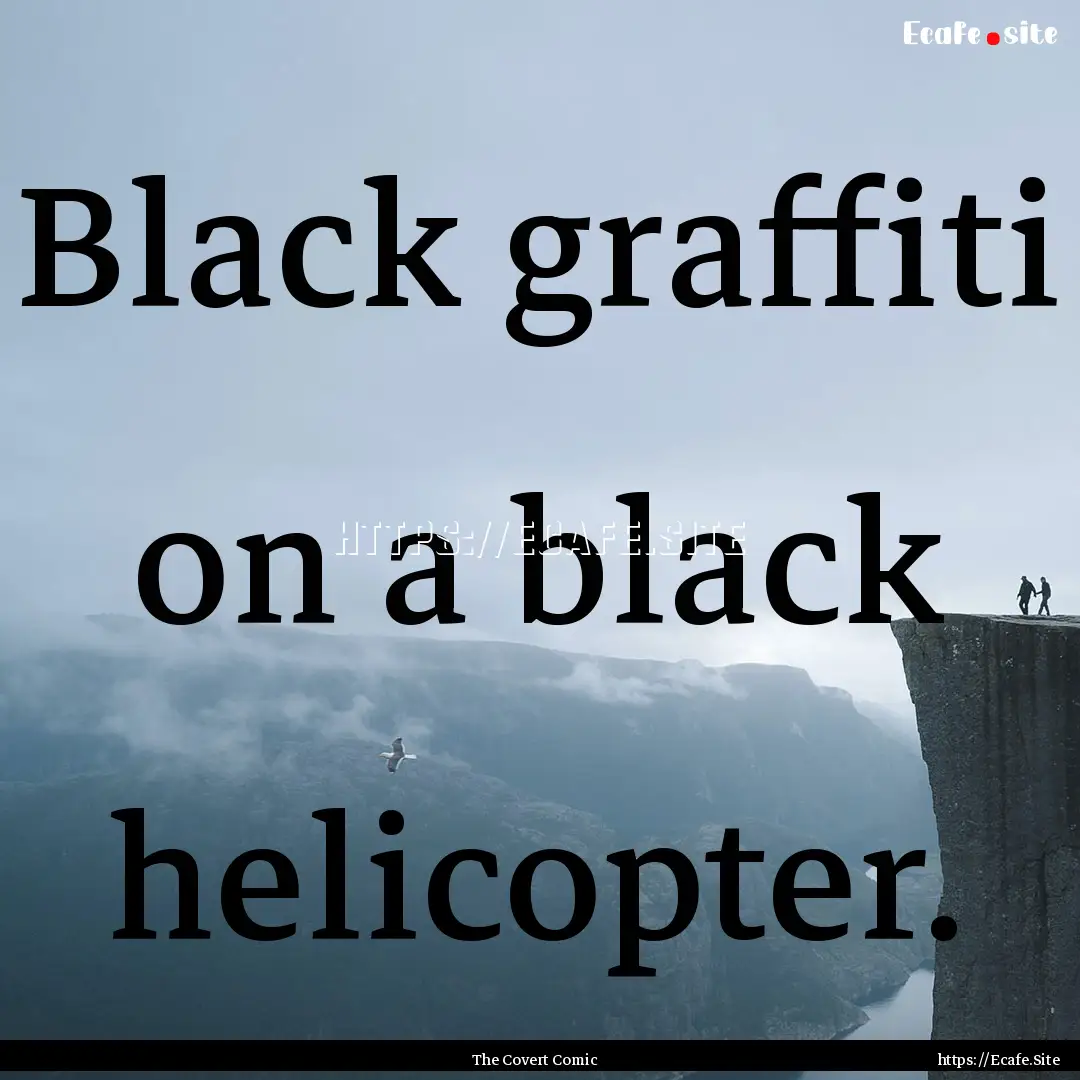 Black graffiti on a black helicopter. : Quote by The Covert Comic