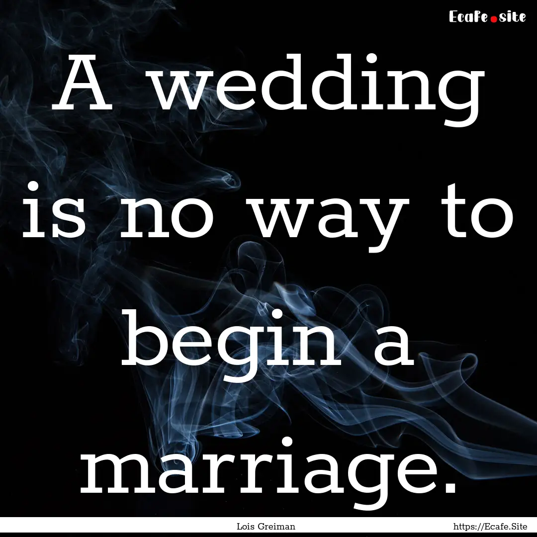 A wedding is no way to begin a marriage. : Quote by Lois Greiman