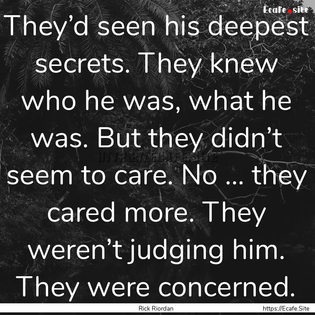 They’d seen his deepest secrets. They knew.... : Quote by Rick Riordan