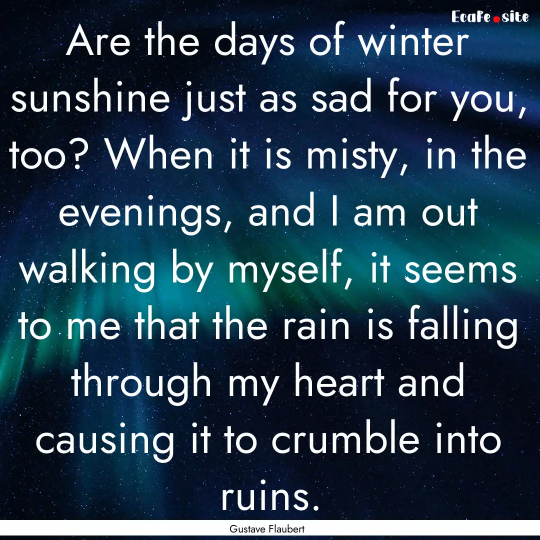 Are the days of winter sunshine just as sad.... : Quote by Gustave Flaubert