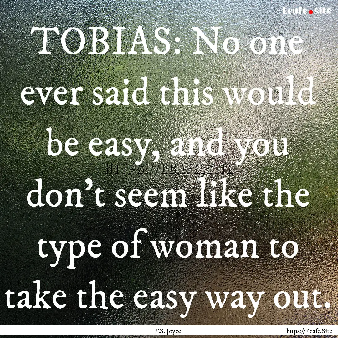 TOBIAS: No one ever said this would be easy,.... : Quote by T.S. Joyce