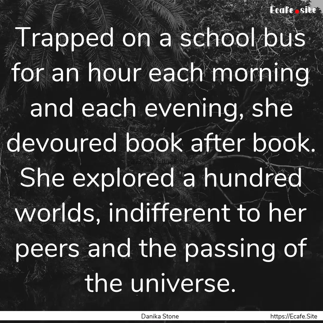 Trapped on a school bus for an hour each.... : Quote by Danika Stone