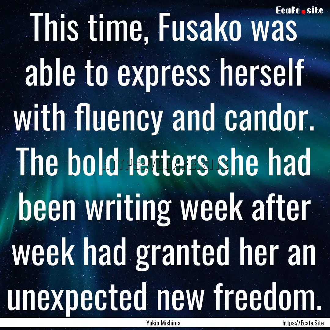 This time, Fusako was able to express herself.... : Quote by Yukio Mishima